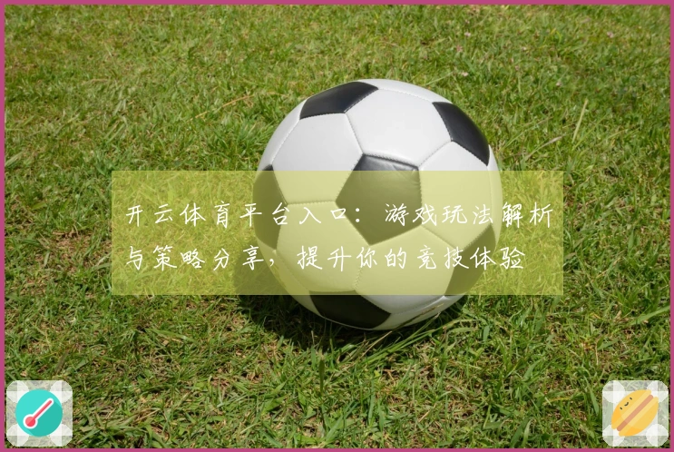 开云体育平台入口：游戏玩法解析与策略分享，提升你的竞技体验