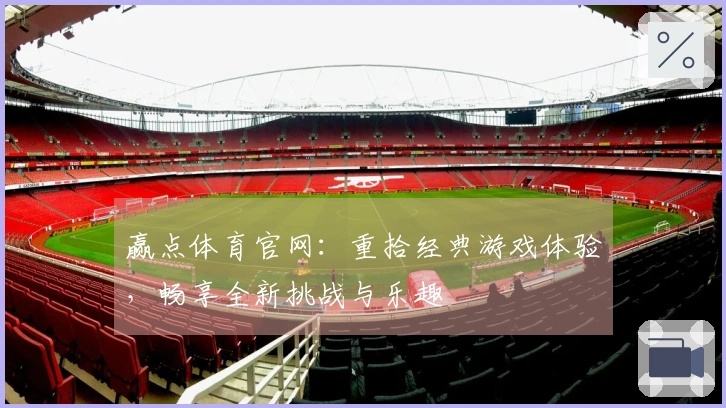 赢点体育官网：重拾经典游戏体验，畅享全新挑战与乐趣