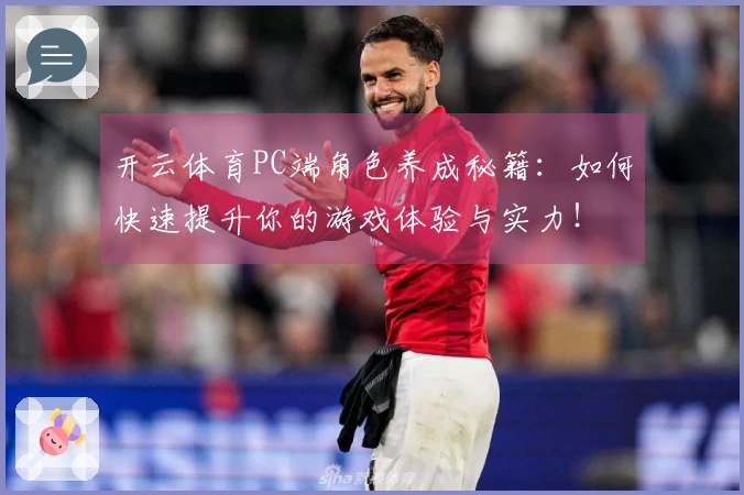 开云体育PC端角色养成秘籍：如何快速提升你的游戏体验与实力！